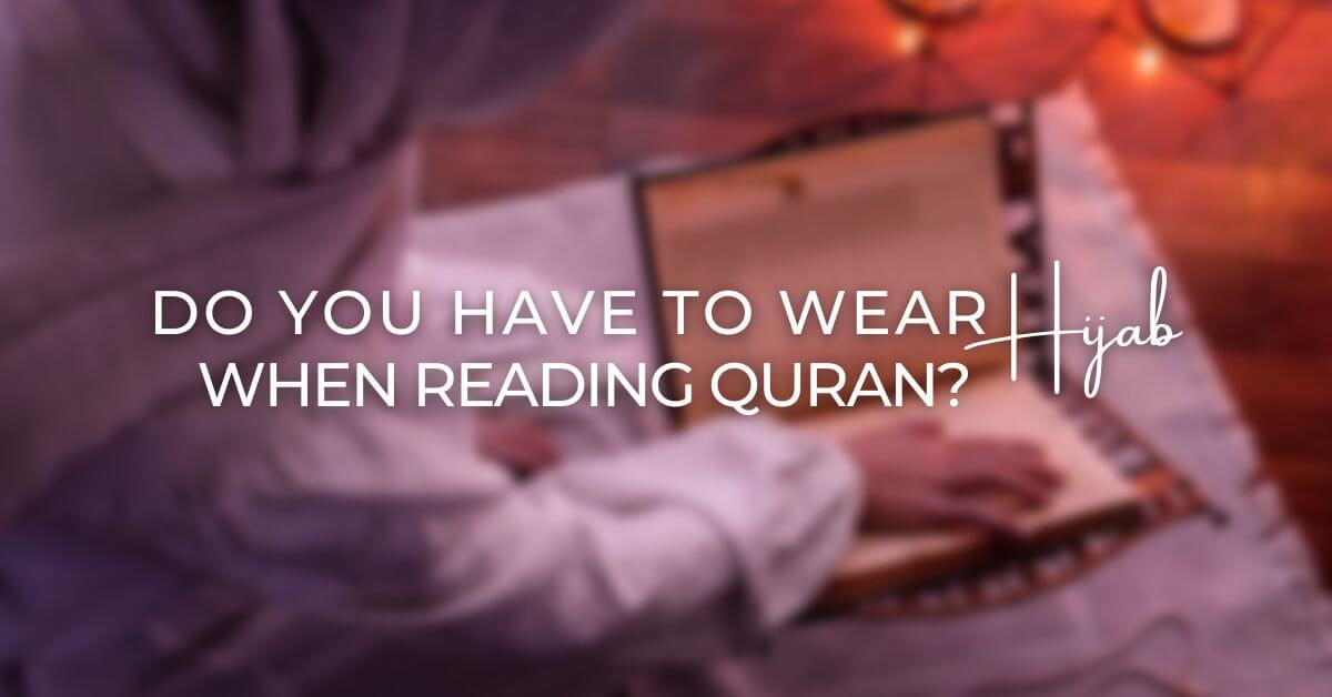 Do You Have to Wear Hijab When Reading Quran
